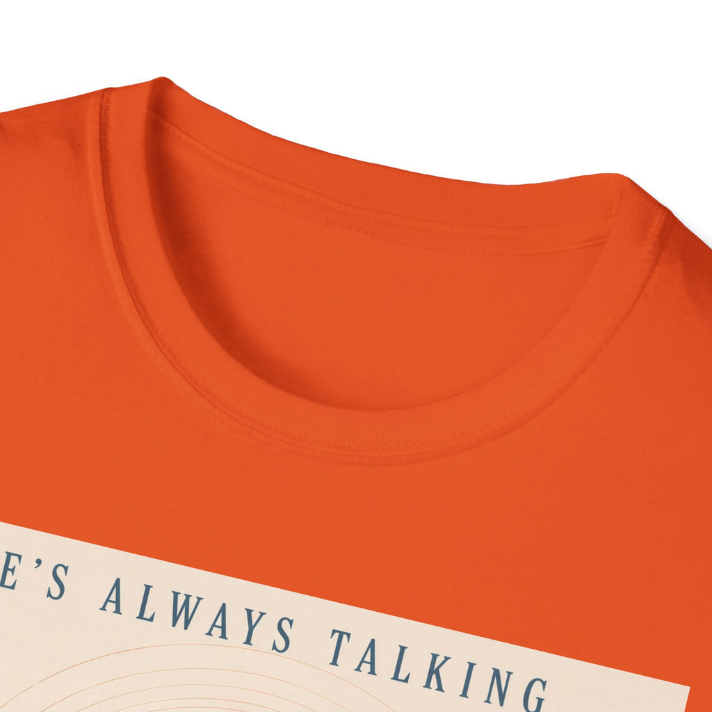 He is always talking T-Shirt