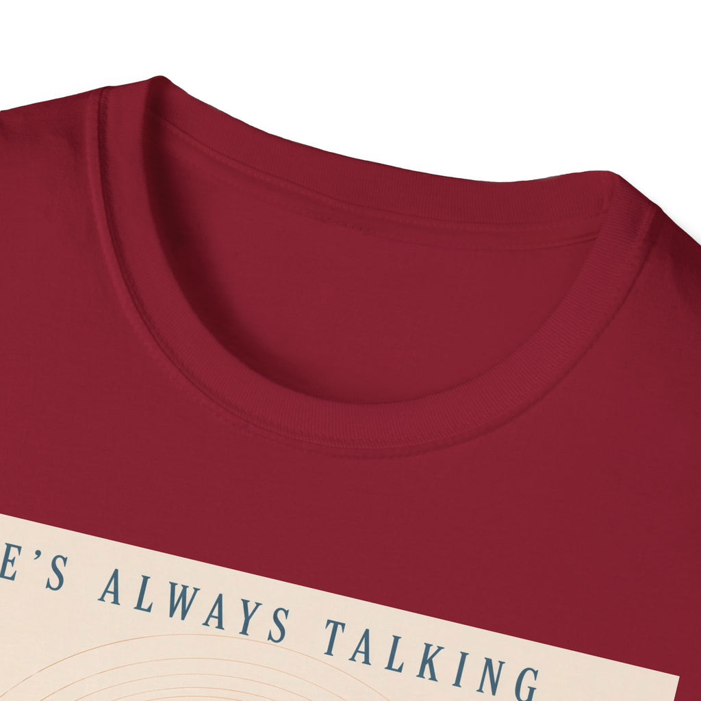 He is always talking T-Shirt