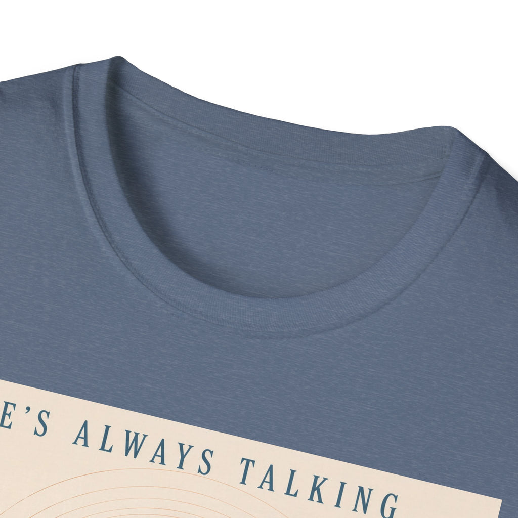 He is always talking T-Shirt
