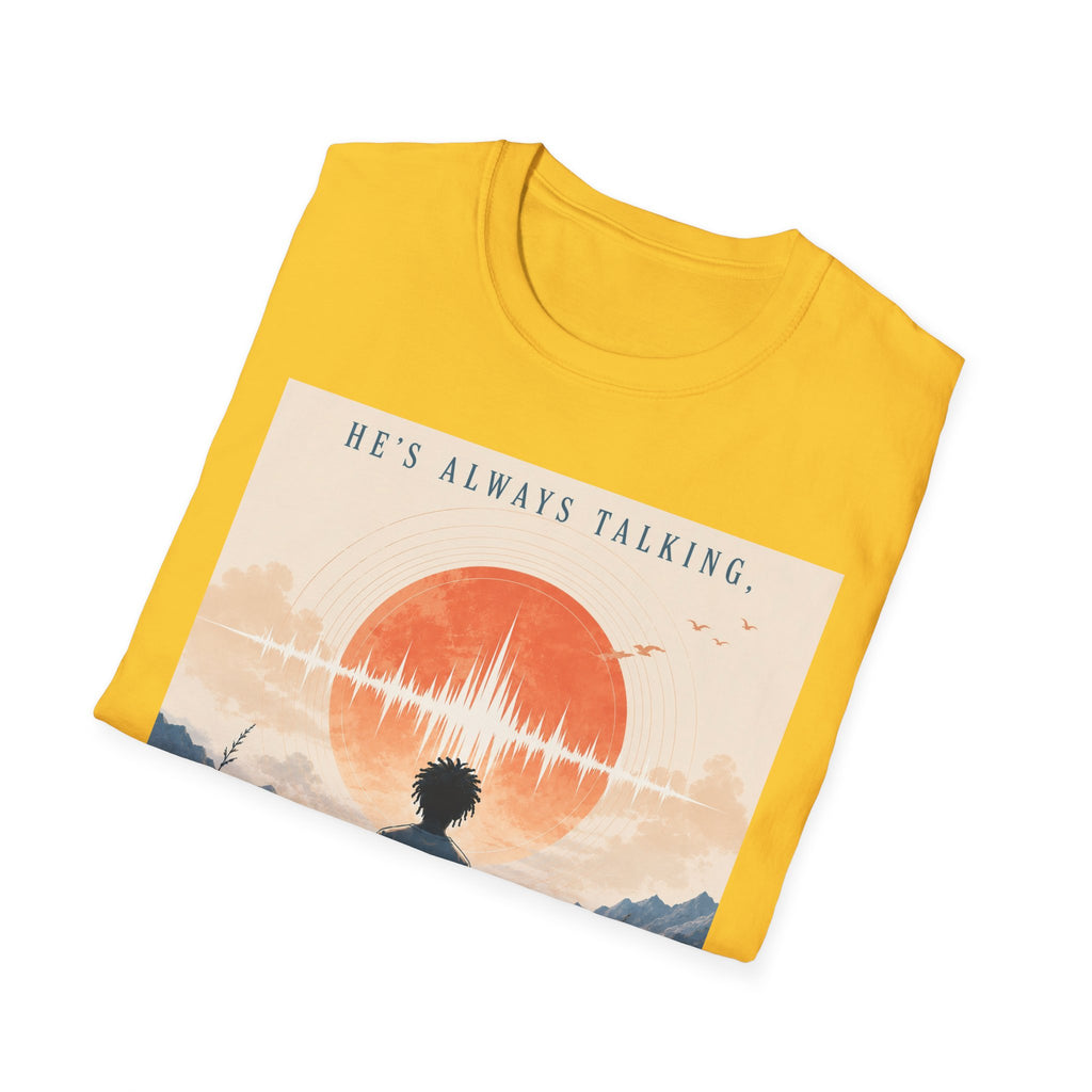 He is always talking T-Shirt