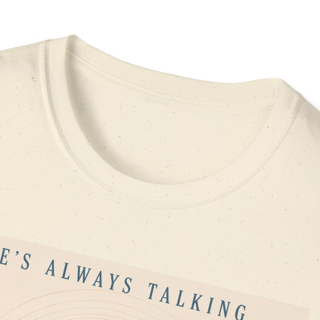 He is always talking T-Shirt