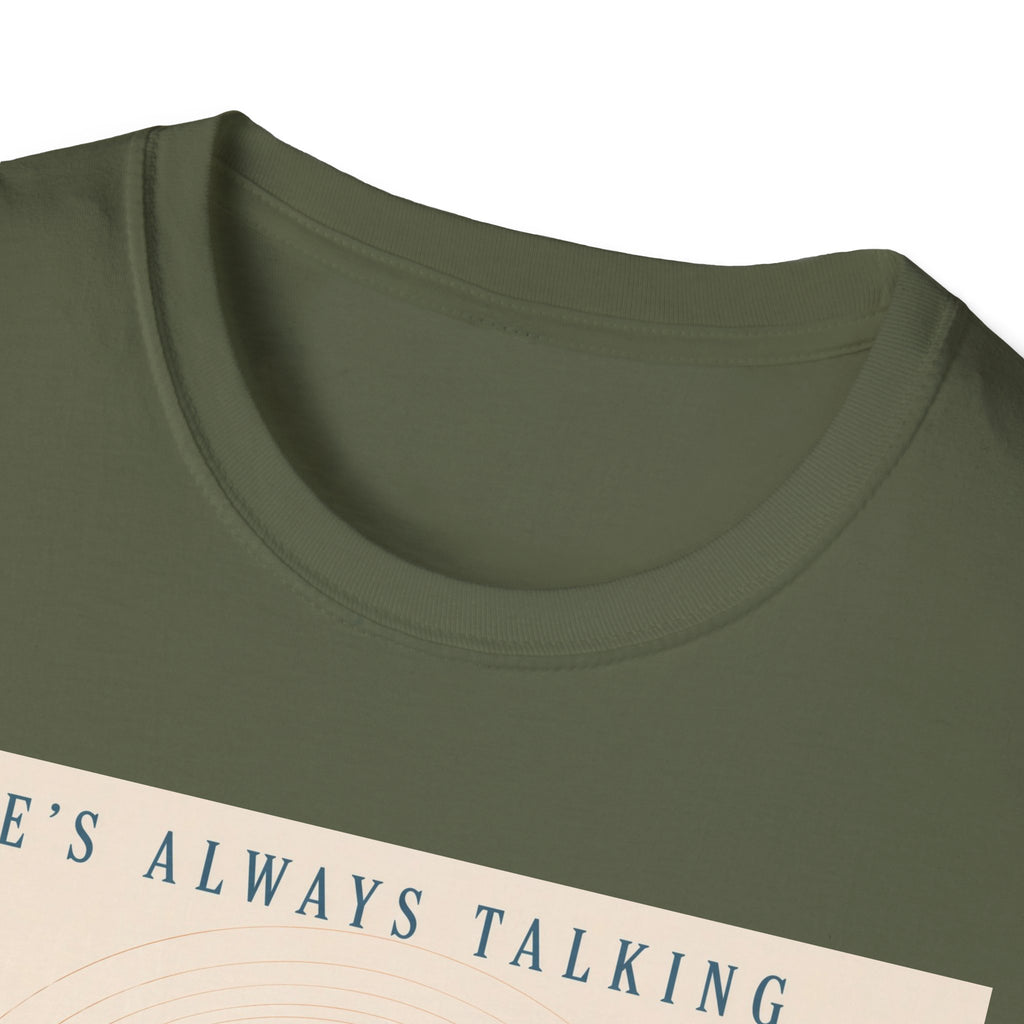 He is always talking T-Shirt