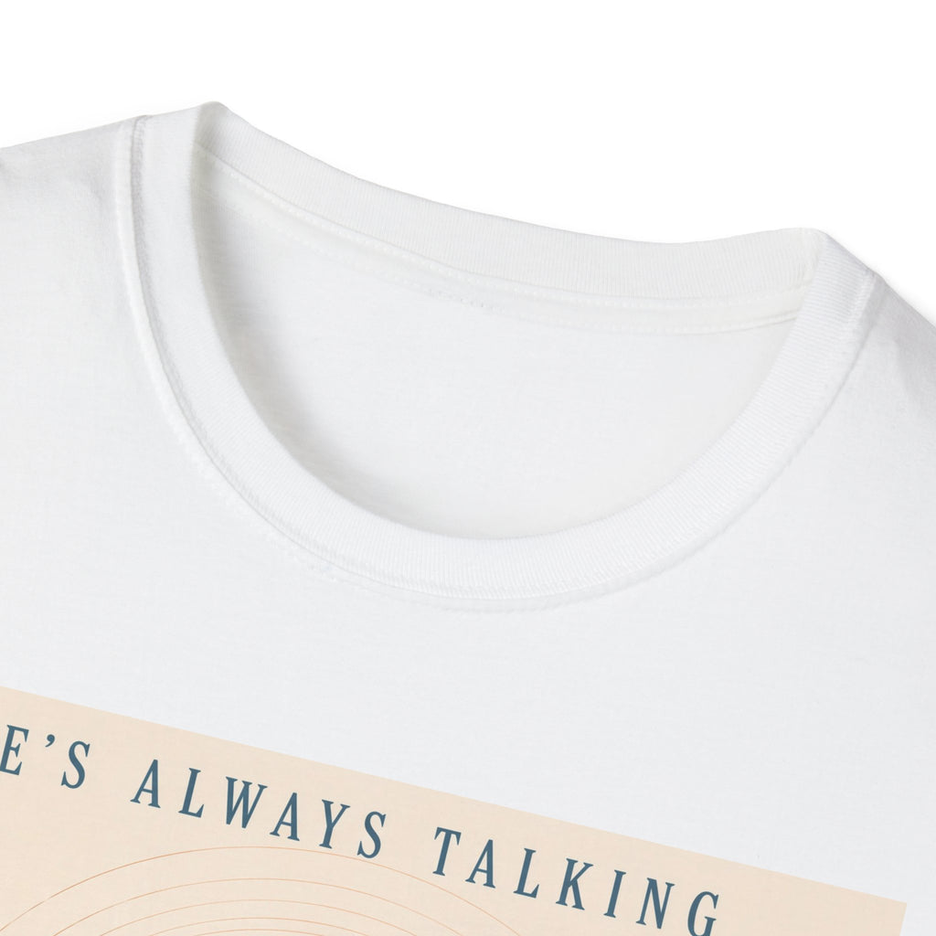 He is always talking T-Shirt