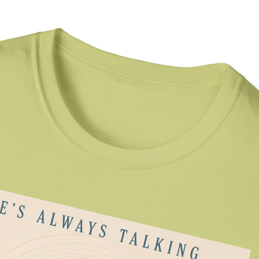 He is always talking T-Shirt
